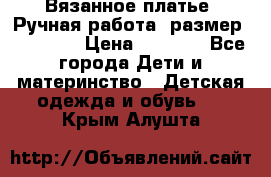 Вязанное платье. Ручная работа. размер 110- 116 › Цена ­ 2 500 - Все города Дети и материнство » Детская одежда и обувь   . Крым,Алушта